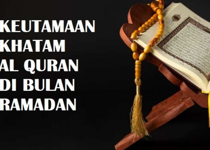 5 Keutamaan Khatam Al Quran di Bulan Ramadan, Nomor 4 Mendapatkan Kemuliaan yang Luar Biasa
