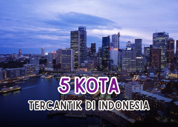 5 Kota Tercantik di Indonesia, Ada dari Pulau Sumatera Lho, Kota Apakah?
