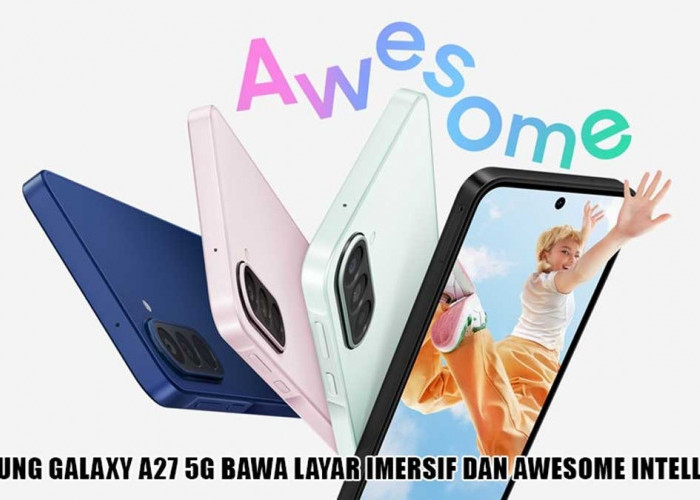 Samsung Galaxy A27 5G Resmi Rilis: Bawa Layar Imersif 120Hz dan Fitur AI Pintar Google Gemini!