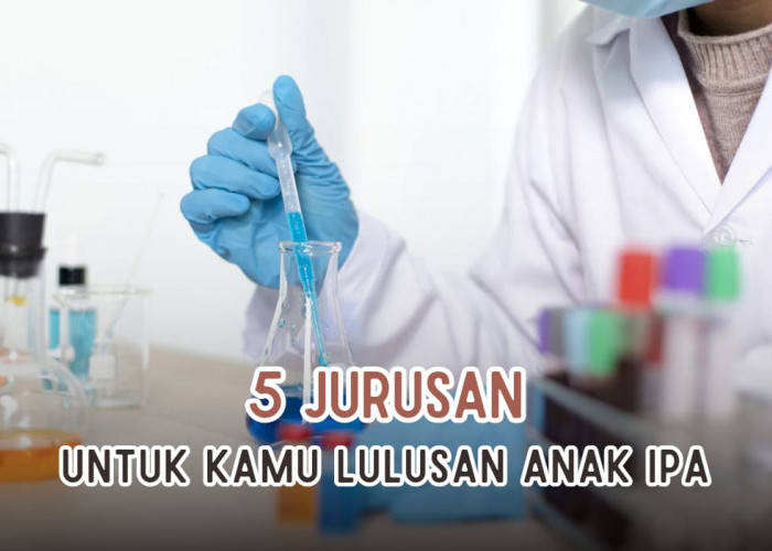 5 Jurusan untuk Kamu Lulusan Anak IPA, Peluang Kerja dan Gaji Menjanjikan Banget, Intip Yuk!