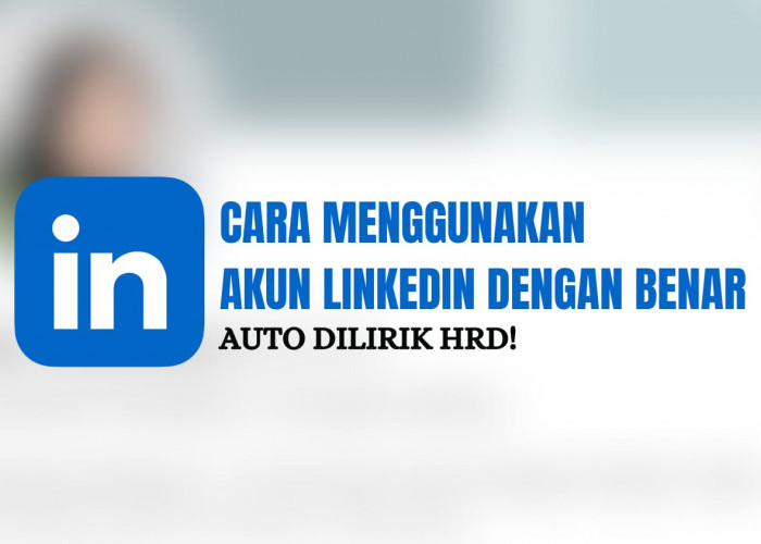 Auto Dilirik HRD! Begini Cara Menggunakan Akun LinkedIn dengan Benar