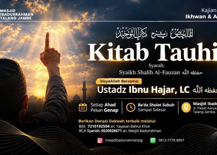 Mengapa Tauhid Harus Jadi yang Pertama? Yuk, Hadiri Kajian Islam Ilmiah di Masjid Ibadurrahman Palembang!