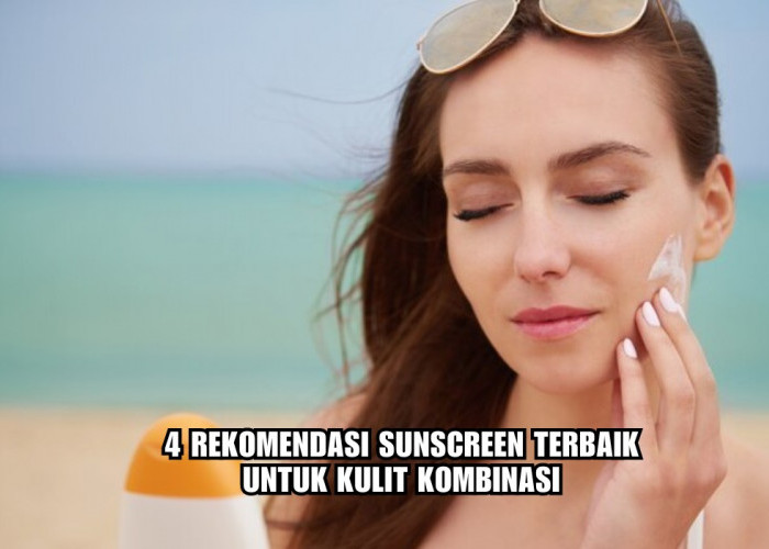 4 Sunscreen Terbaik untuk Kulit Kombinasi, Lindungi Kulit dari Sinar Matahari, Harga Mulai Rp58 Ribuan Aja!