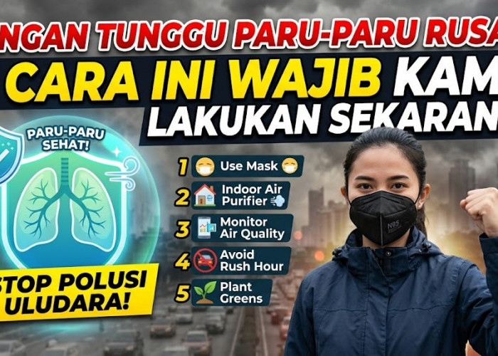 Jangan Tunggu Paru-Paru Rusak! 5 Cara Ini Wajib Kamu Lakukan Sekarang untuk Melawan Ganasnya Polusi Udara