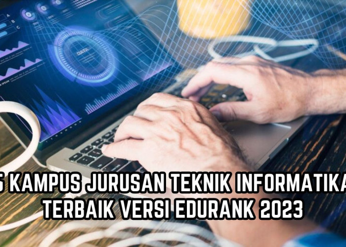 5 Kampus dengan Jurusan Teknik Informatika Terbaik di Indonesia Versi EduRank 2023, Kampus di Sumatera Ada?