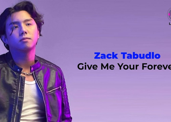 Lirik dan Arti Lagu 'Give Me Your Forever' - Zack Tabudlo yang Viral di Medsos