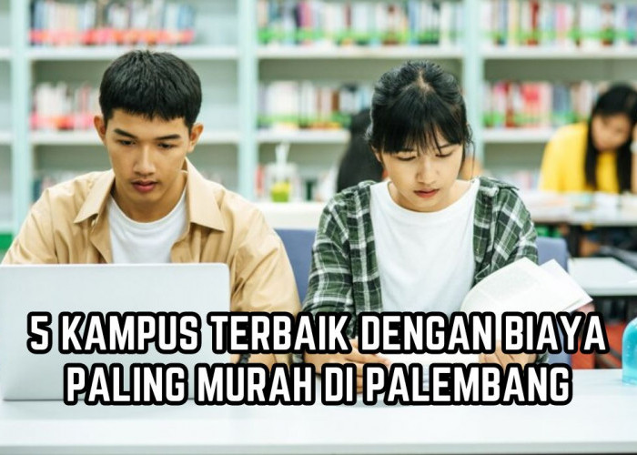 Biaya Mulai Rp500 Ribu, Ini 5 Universitas Terbaik dengan Biaya Kuliah Paling Murah di Palembang