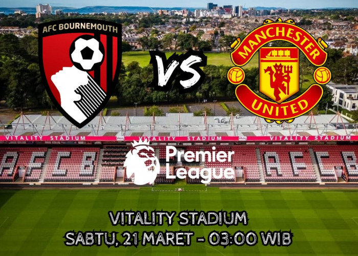 Preview dan Prediksi Bournemouth vs Manchester United: Laga Pembuka Liga Premier Pekan Ke-31 