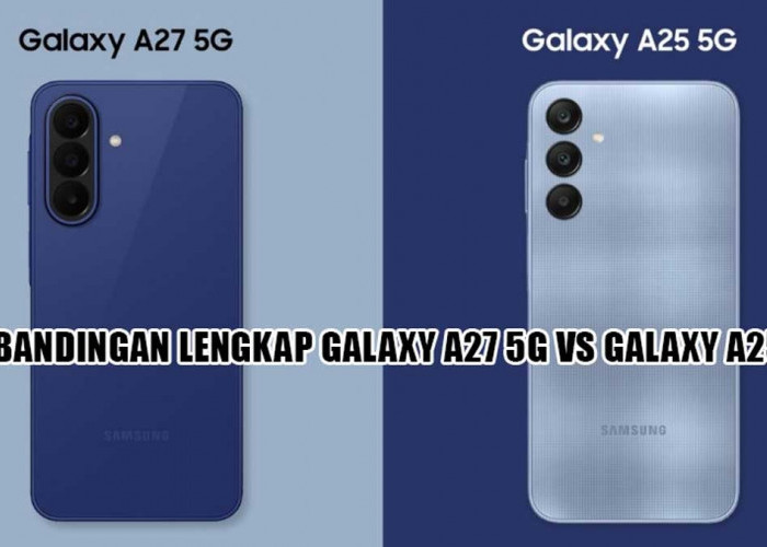 Galaxy A27 5G vs Galaxy A25 5G: Mending Upgrade Sekarang? Ini Perbandingan Spesifikasi dan Fitur AI!