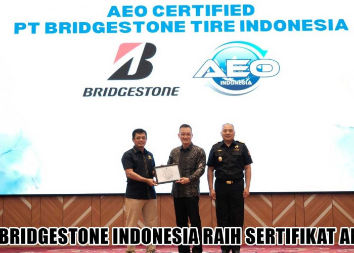 Kado Manis Ultah ke-50! Bridgestone Indonesia Raih Sertifikat AEO dari Dirjen Bea dan Cukai
