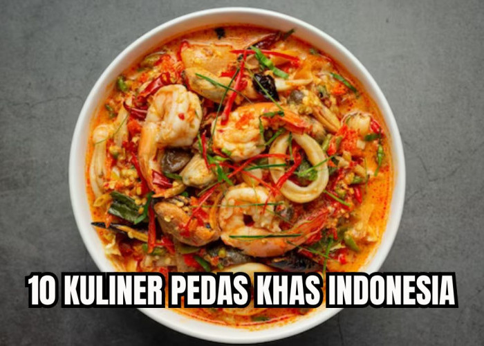 10 Kuliner Pedas Khas Indonesia yang Bikin Wajah Merah dan Lidah Panas, Ini Harus Dicoba!
