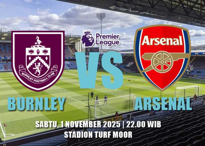 Liga Premier Burnley vs Arsenal - Prediksi Pertarungan Dua Klub Papan Atas dan Susunan Pemain