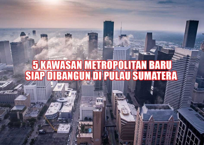 Pulau Sumatera Siap Bangun 5 Kawasan Metropolitan Baru, Palembang Termasuk?