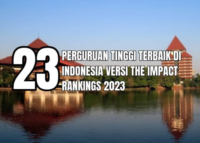 23 Perguruan Tinggi Terbaik di Indonesia Versi THE Impact Rankings 2023, Minat?