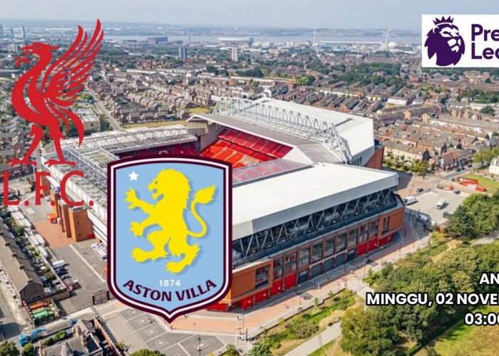 Prediksi Liverpool vs Aston Villa - Preview dan Susunan Pemain Pertandingan Liga Premier