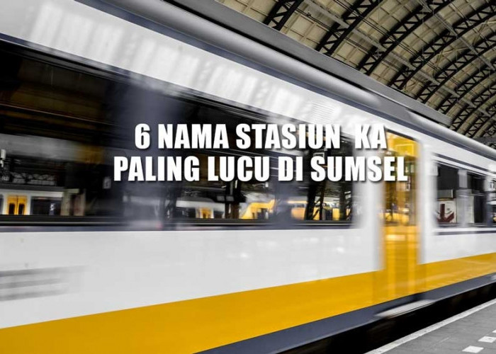 6 Nama Stasiun KA Paling Kocak di Sumatera Selatan, Nomor 3 Bikin Merinding, Nomor 5 Asli Galau