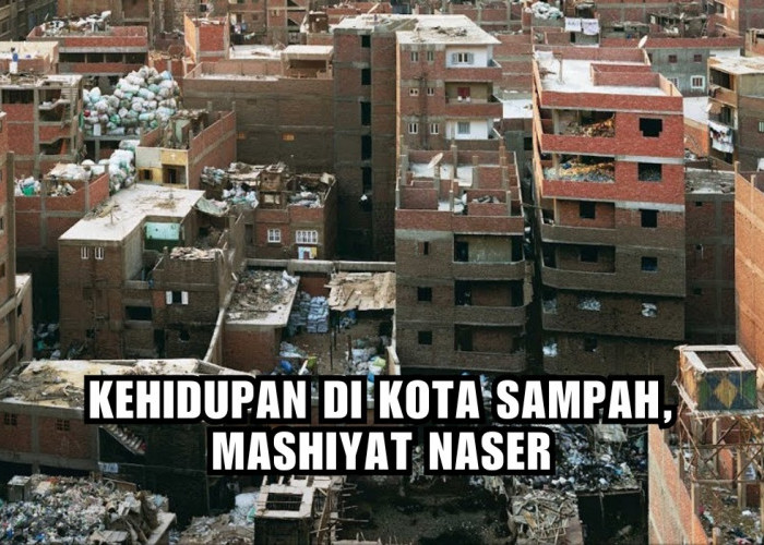 Mendapat Julukan Kota Sampah, Beginilah Kehidupan Kota Manshiyat Naser, Penasaran?