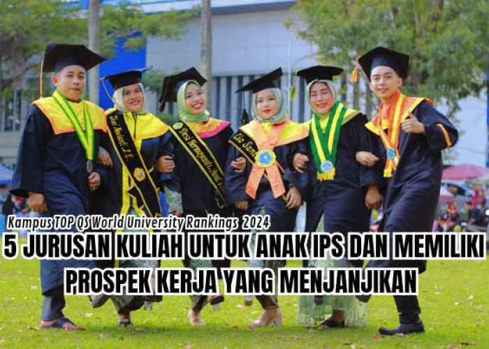 5 Jurusan Kuliah Untuk Anak IPS dengan Prospek Kerja yang Menjanjikan, Tersedia di Kampus TOP QS WUR 2024