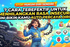 Stop Hukum Diri Sendiri! 7 Cara Terefektif Untuk Menghilangkan Rasa Insecure Ini Bikin Kamu Auto Percaya Diri