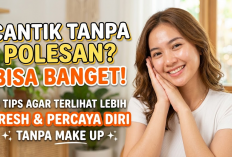 Cantik Tanpa Polesan? Bisa Banget! Ini 6 Tips Agar Terlihat Lebih Fresh dan Percaya Diri Tanpa Make Up